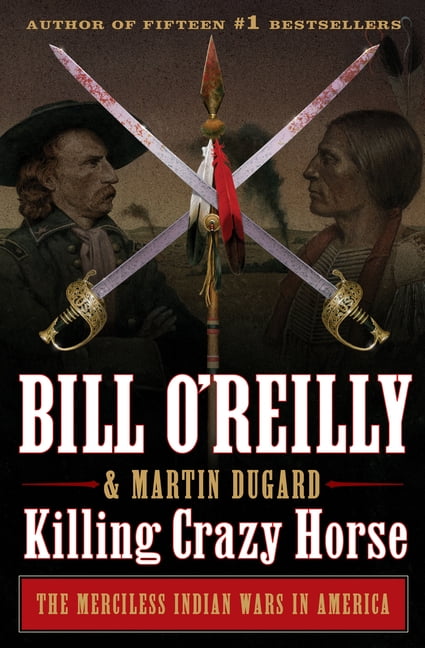 Bill O'Reilly's Killing Killing Crazy Horse: The Merciless Indian Wars in America, (Hardcover)