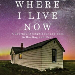 Where I Live Now : A Journey through Love and Loss to Healing and Hope (Paperback)